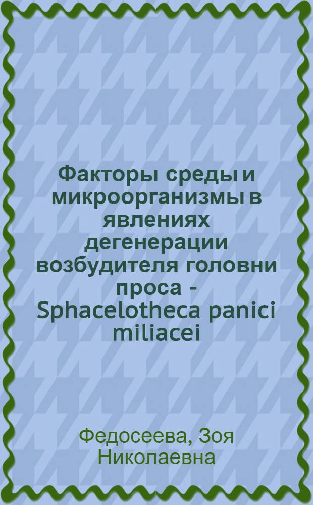 Факторы среды и микроорганизмы в явлениях дегенерации возбудителя головни проса - Sphacelotheca panici miliacei (pers) Bub : Автореф. дис. работы на соиск. учен. степени канд. биол. наук