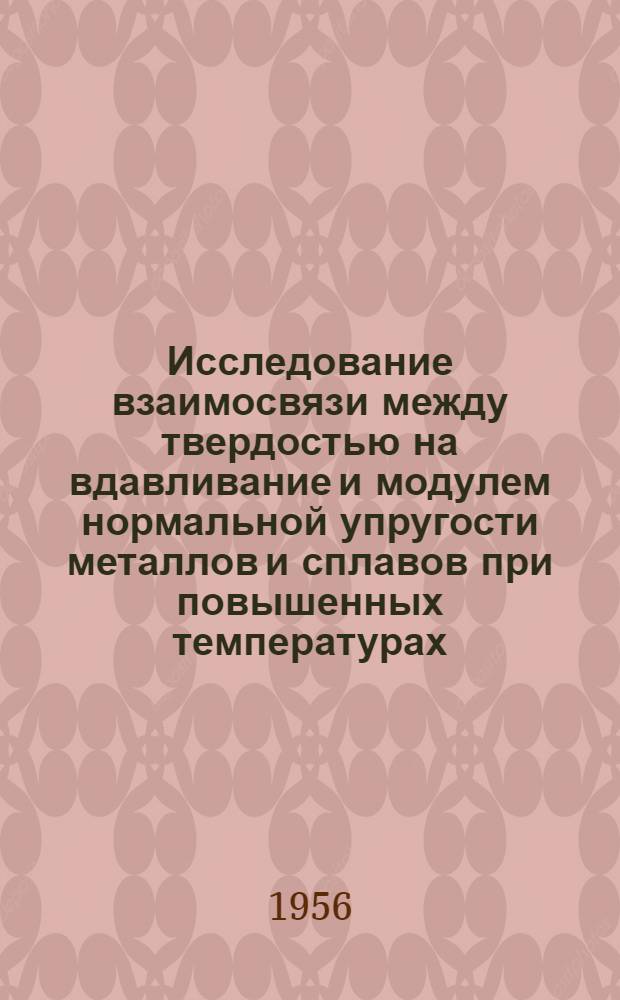 Исследование взаимосвязи между твердостью на вдавливание и модулем нормальной упругости металлов и сплавов при повышенных температурах : Автореф. дис., представл. на соиск. учен. степени канд. техн. наук