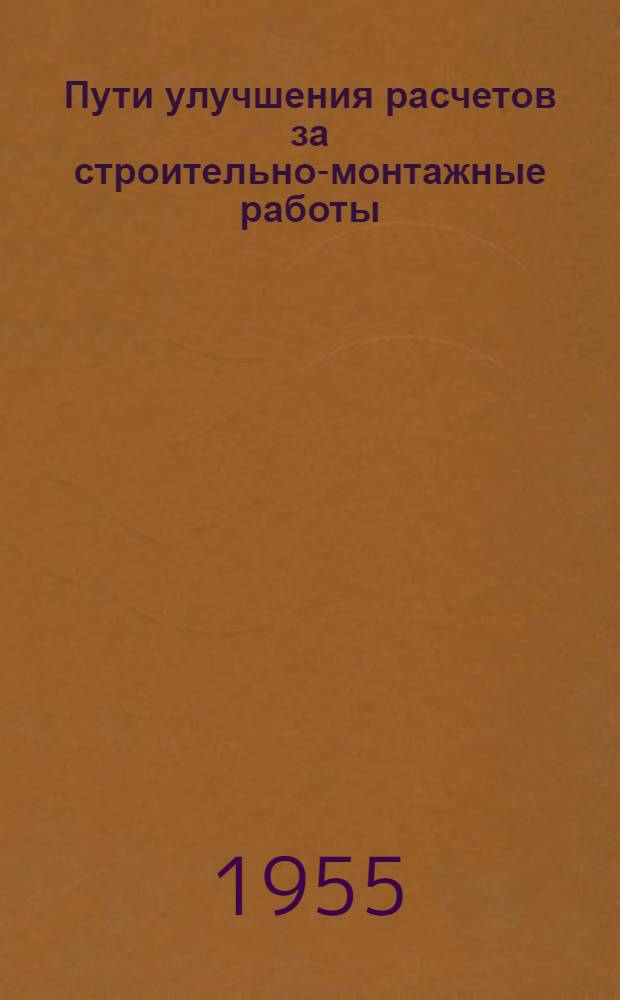 Пути улучшения расчетов за строительно-монтажные работы (расчеты по укрупненным измерителям) : Автореф. дис. на соиск. учен. степени канд. экон. наук