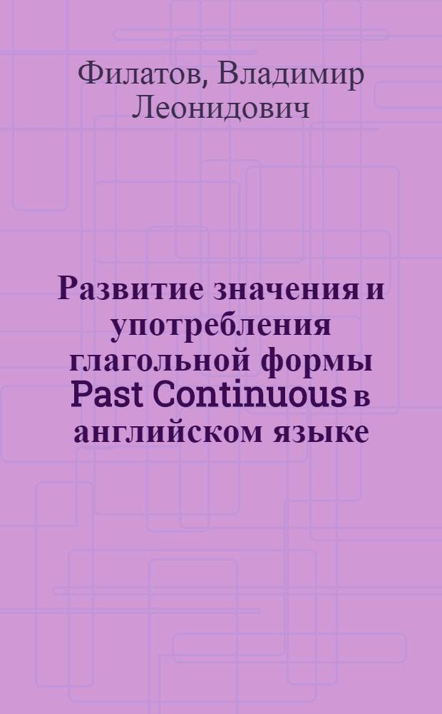 Развитие значения и употребления глагольной формы Past Continuous в английском языке : Автореф. дис., представл. на соиск. учен. степени канд. филол. наук