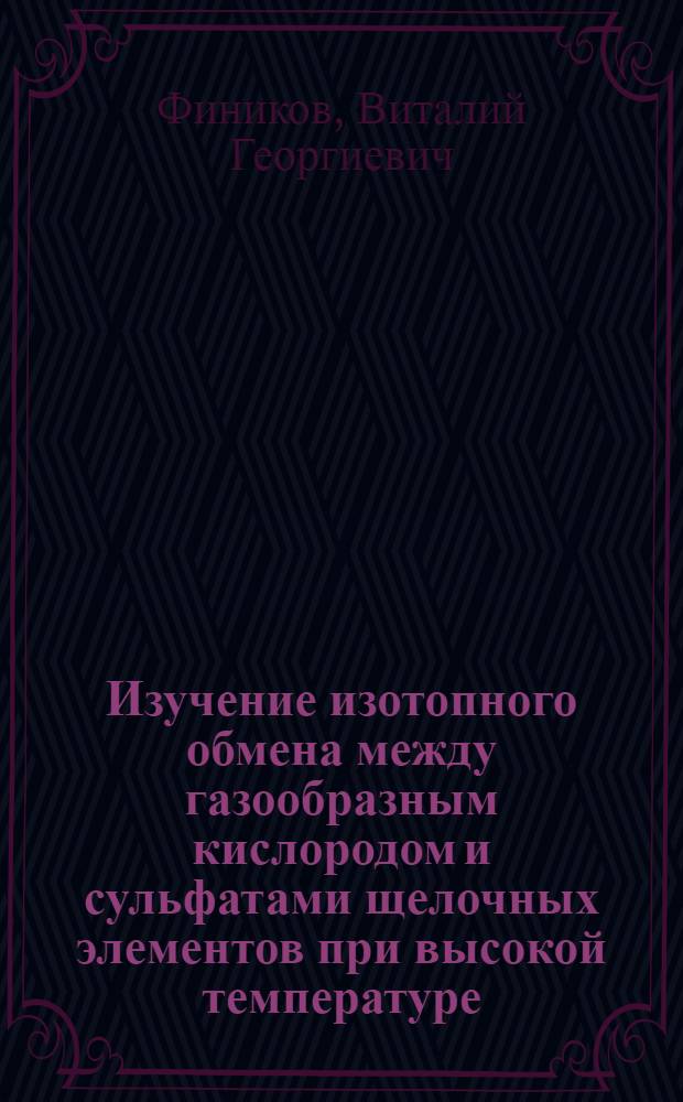 Изучение изотопного обмена между газообразным кислородом и сульфатами щелочных элементов при высокой температуре : Автореф. дис., представл. на соиск. учен. степени канд. хим. наук