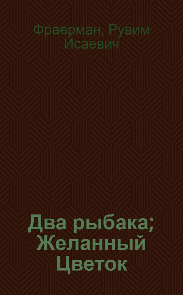 Два рыбака; Желанный Цветок: По мотивам китайских нар. сказок: Для мл. школьного возраста / Рис. Н. Кочергина