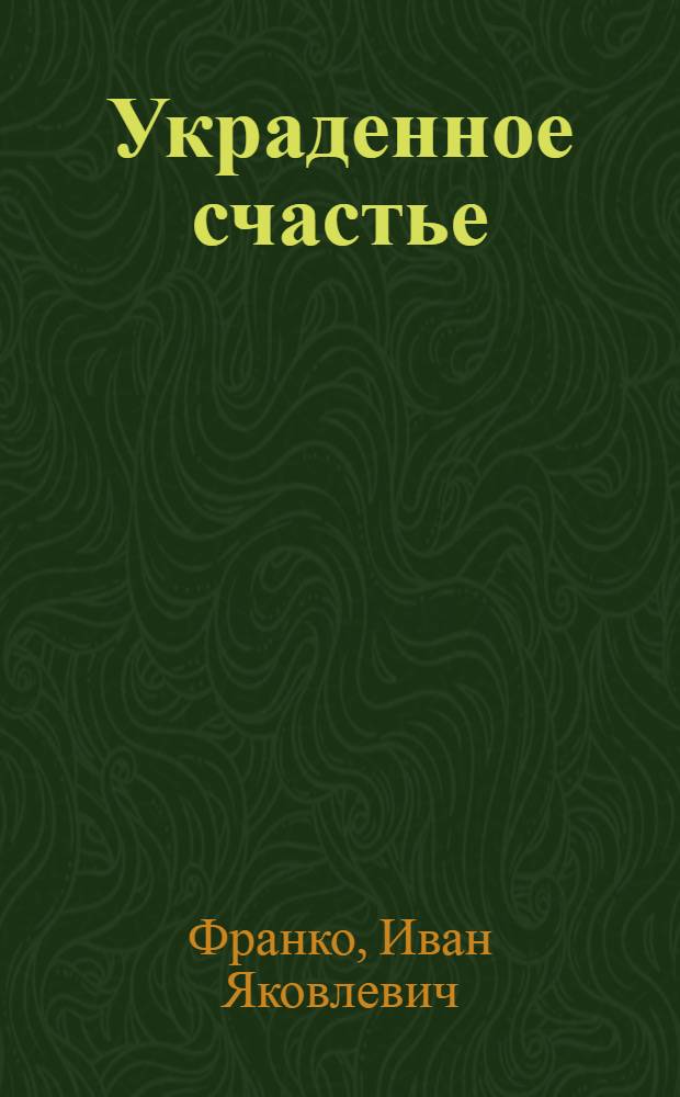 Украденное счастье : Драма из деревенской жизни : В 5 д