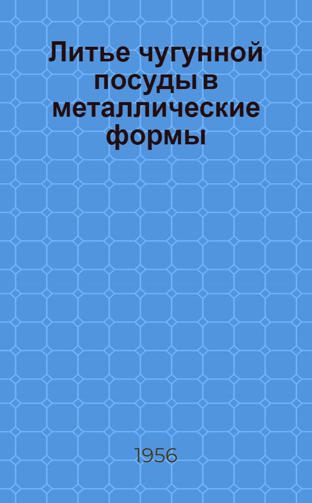 Литье чугунной посуды в металлические формы