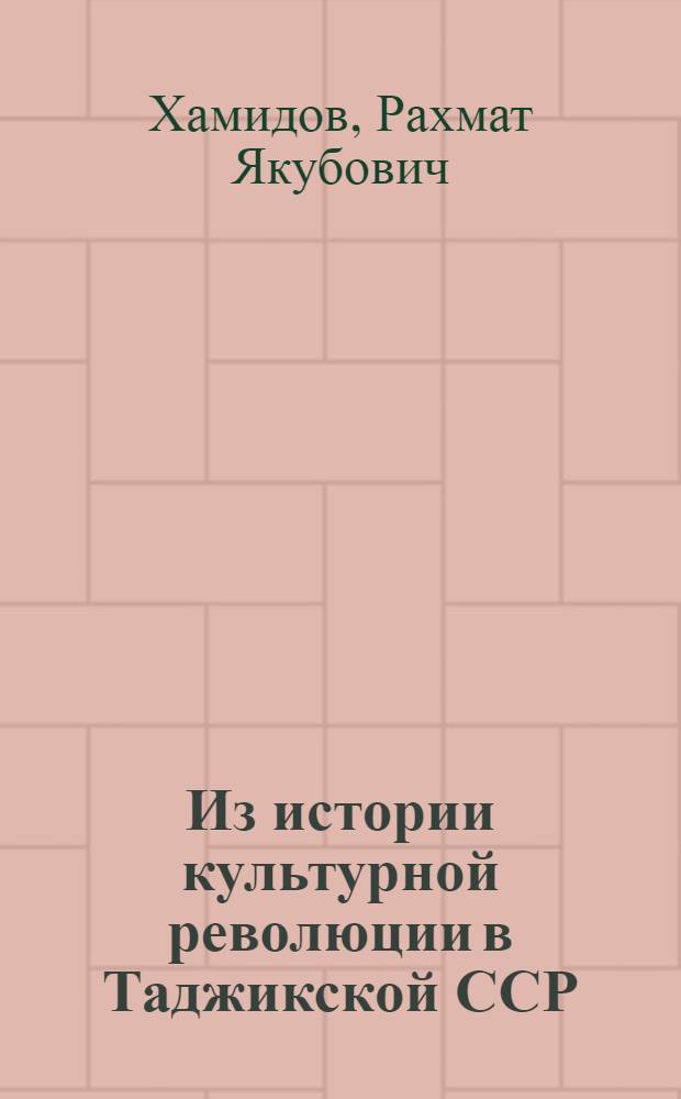 Из истории культурной революции в Таджикской ССР : Борьба таджик. народа за развитие нар. образования в 1933-1937 гг. : Автореферат дис. на соискание учен. степени кандидата ист. наук