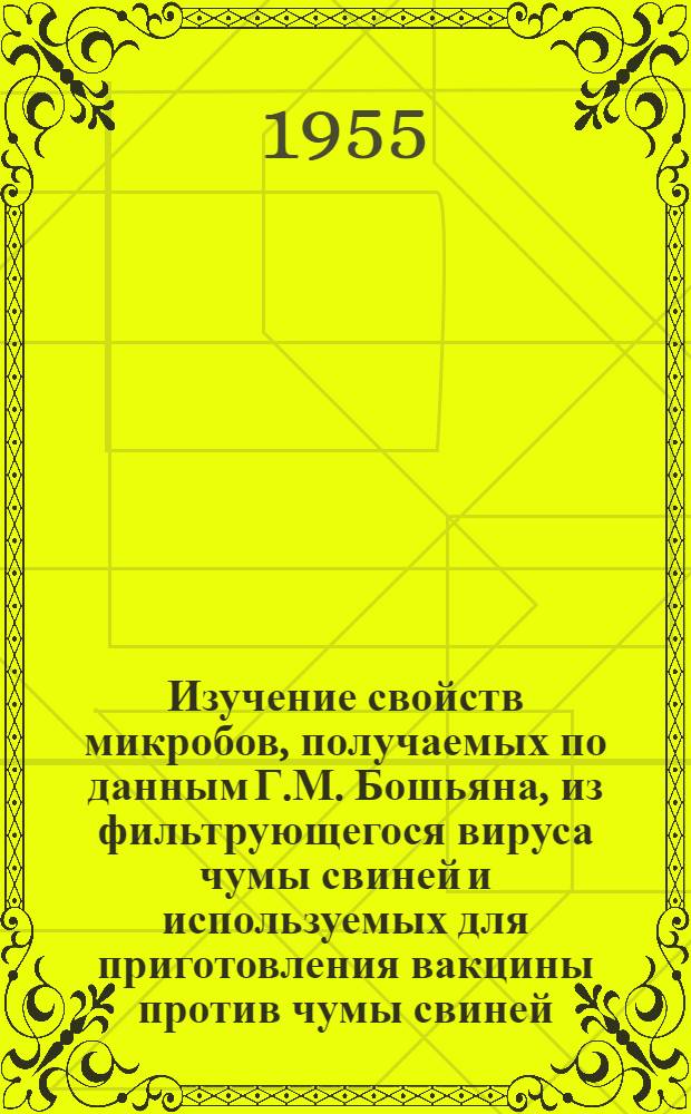 Изучение свойств микробов, получаемых по данным Г.М. Бошьяна, из фильтрующегося вируса чумы свиней и используемых для приготовления вакцины против чумы свиней : Автореферат дис. на соискание учен. степени кандидата вет. наук