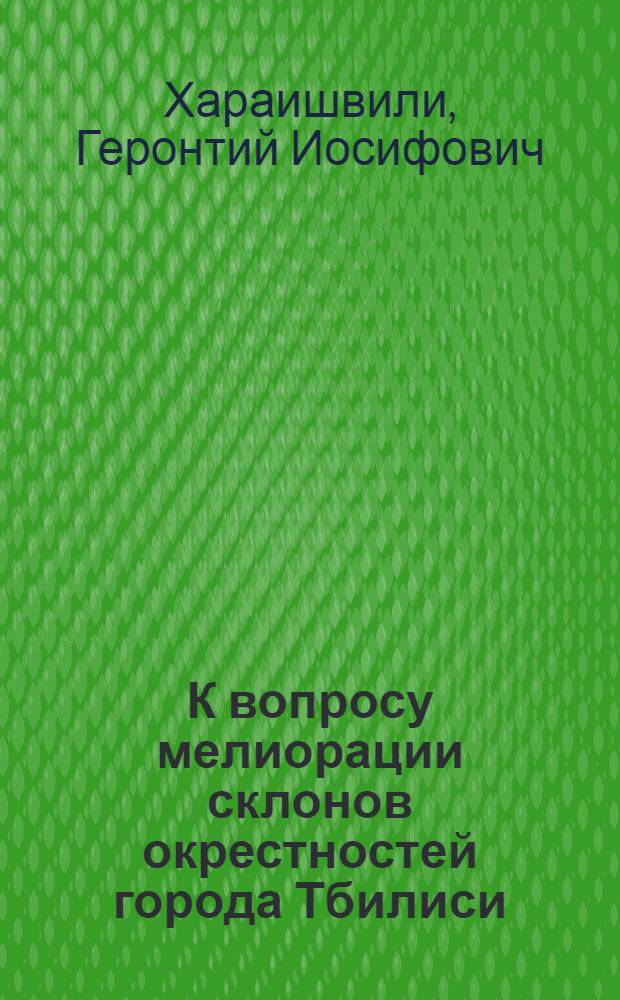 К вопросу мелиорации склонов окрестностей города Тбилиси : Автореферат дис. работы, представл. на соискание учен. степени кандидата с.-х. наук