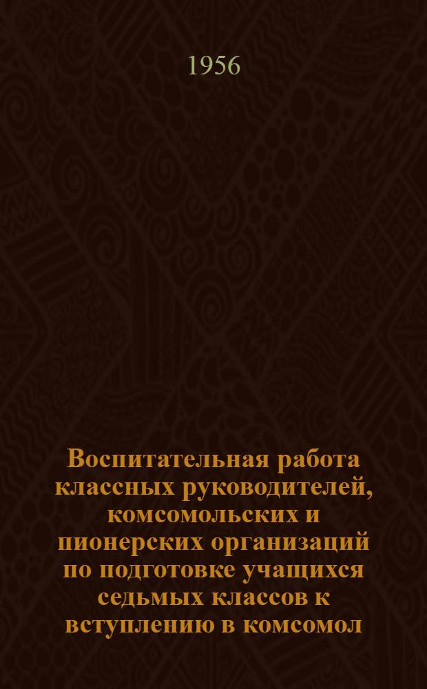 Воспитательная работа классных руководителей, комсомольских и пионерских организаций по подготовке учащихся седьмых классов к вступлению в комсомол : Автореферат дис. на соискание учен. степени кандидата пед. наук