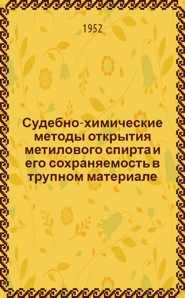 Судебно-химические методы открытия метилового спирта и его сохраняемость в трупном материале : Автореф. дис. на соискание учен. степени канд. биол. наук