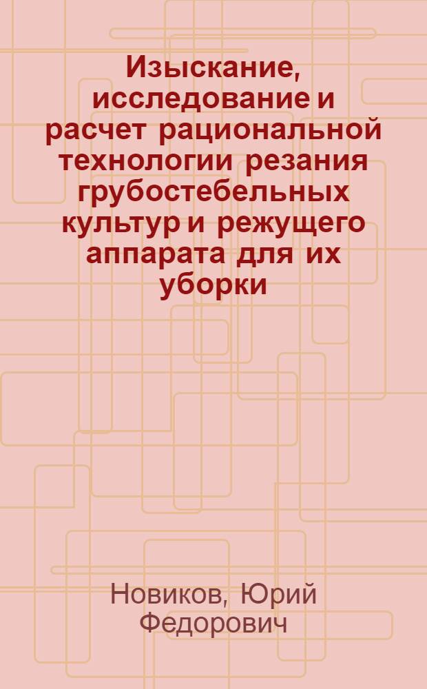 Изыскание, исследование и расчет рациональной технологии резания грубостебельных культур и режущего аппарата для их уборки : Автореферат дис. на соискание учен. степени кандидата техн. наук