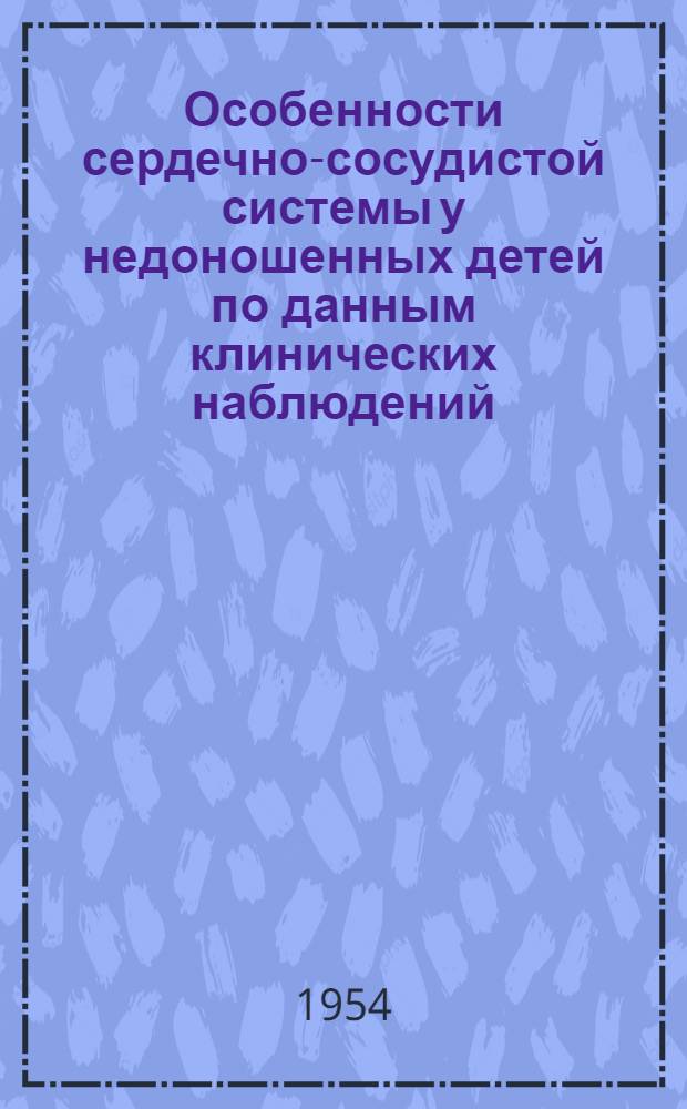 Особенности сердечно-сосудистой системы у недоношенных детей по данным клинических наблюдений, кровяного давления и электрокардиограмм : Автореферат дис. на соискание учен. степени канд. мед. наук