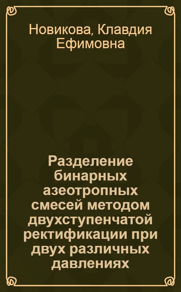 Разделение бинарных азеотропных смесей методом двухступенчатой ректификации при двух различных давлениях : Автореферат дис., представл. на соискание учен. степени кандидата техн. наук