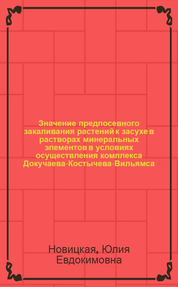 Значение предпосевного закаливания растений к засухе в растворах минеральных элементов в условиях осуществления комплекса Докучаева-Костычева-Вильямса : Автореферат дис., представл. на соискание учен. степени канд. биол. наук