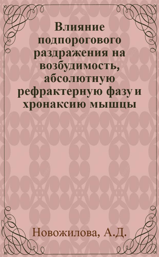 Влияние подпорогового раздражения на возбудимость, абсолютную рефрактерную фазу и хронаксию мышцы : Автореферат дис. на соискание учен. степени кандидата биол. наук