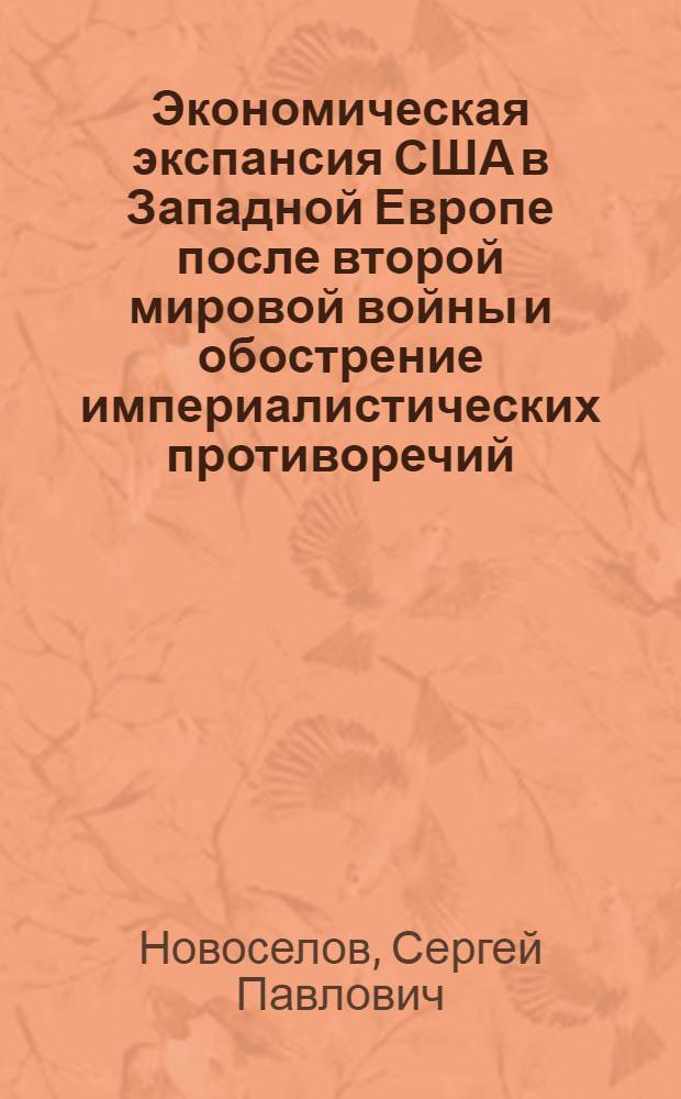 Экономическая экспансия США в Западной Европе после второй мировой войны и обострение империалистических противоречий : Автореферат дис. на соискание учен. степени кандидата экон. наук