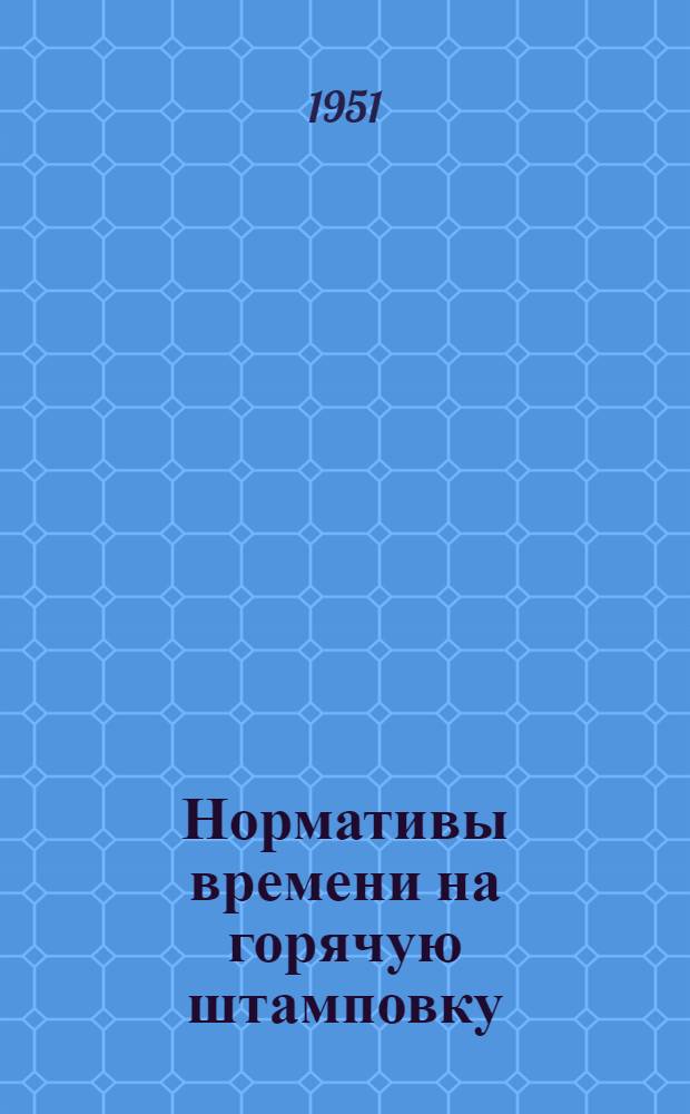 Нормативы времени на горячую штамповку
