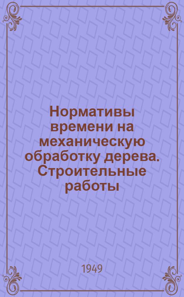 Нормативы времени на механическую обработку дерева. Строительные работы