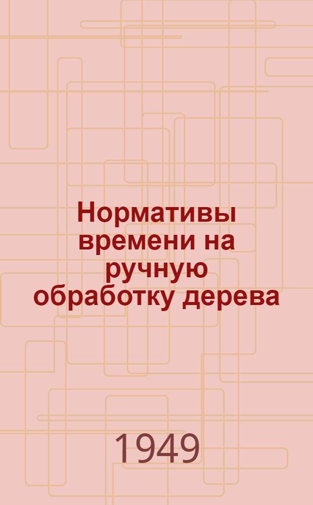 Нормативы времени на ручную обработку дерева