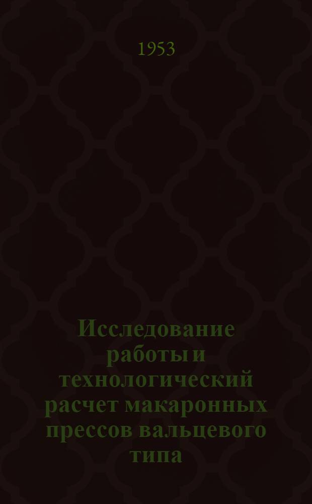 Исследование работы и технологический расчет макаронных прессов вальцевого типа : Автореферат дис. на соискание учен. степени кандидата техн. наук