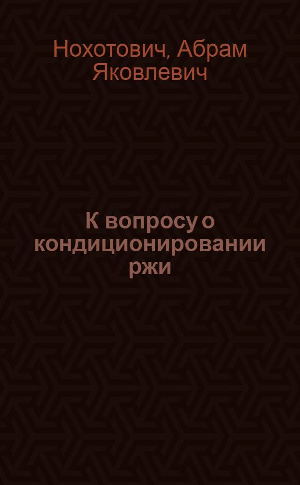 К вопросу о кондиционировании ржи : Автореферат дис., представл. на соискание учен. степ. канд. техн. наук