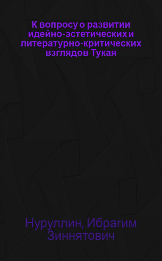 К вопросу о развитии идейно-эстетических и литературно-критических взглядов Тукая : Автореферат дис. на соискание учен. степени кандидата филол. наук