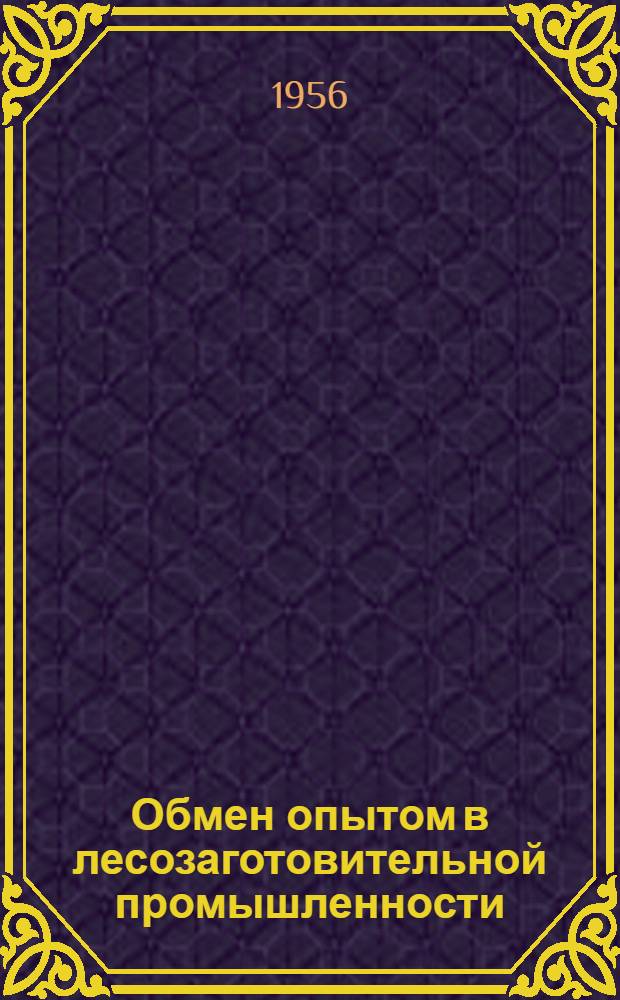 Обмен опытом в лесозаготовительной промышленности : Сборник