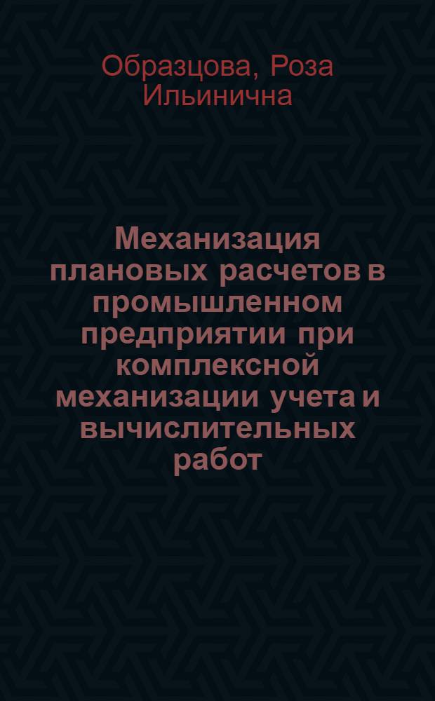 Механизация плановых расчетов в промышленном предприятии при комплексной механизации учета и вычислительных работ : (С применением счетно-аналит. машин) : Автореферат дис. на соискание учен. степени кандидата экон. наук