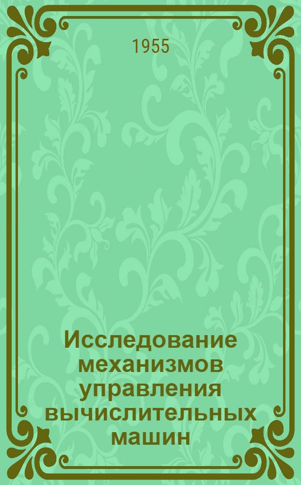 Исследование механизмов управления вычислительных машин : Автореферат дис. на соискание учен. степени кандидата техн. наук