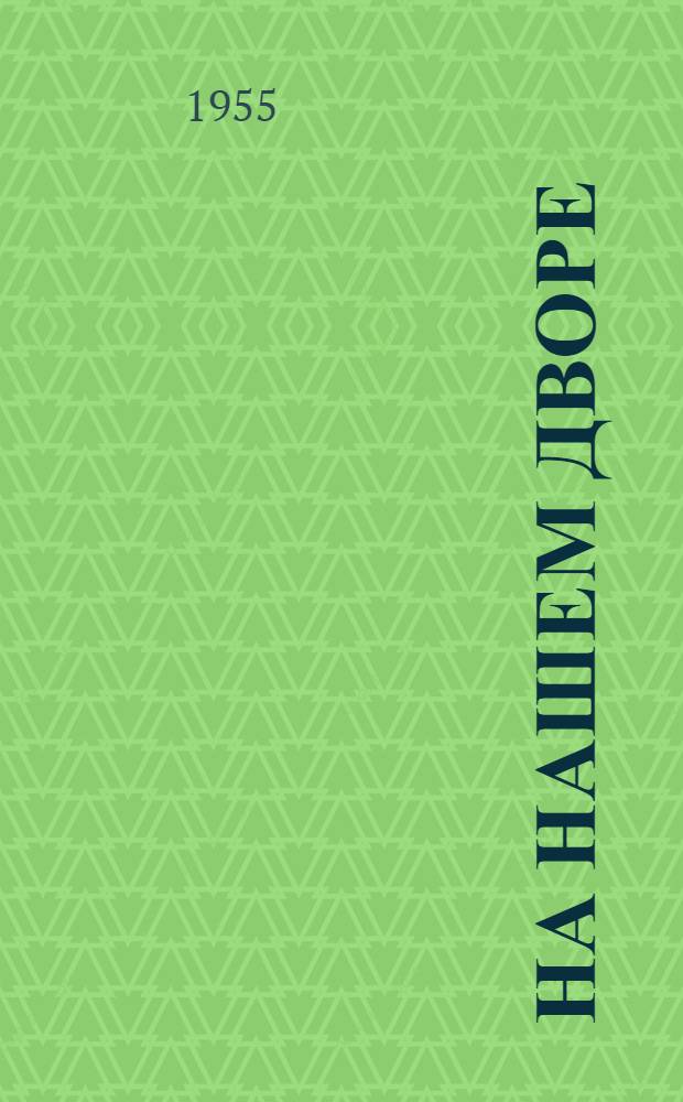 На нашем дворе : Рассказы : Для мл. школьного возраста