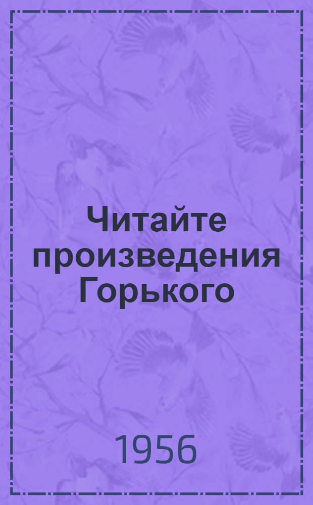 Читайте произведения Горького : Памятка юному читателю : Для учащихся 4-6 классов