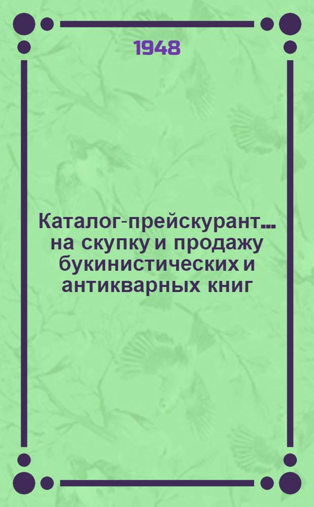 Каталог-прейскурант ...на скупку и продажу букинистических и антикварных книг : Утв. 24/I 1948 г. № 1-. ... № 1 : Художественная литература