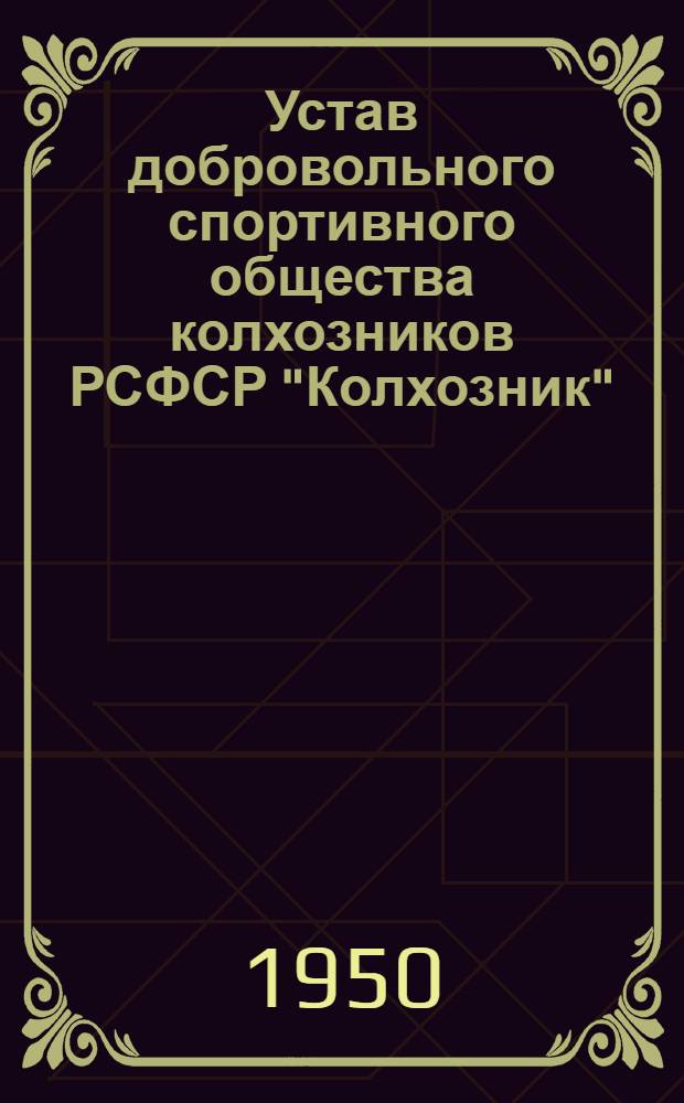 Устав добровольного спортивного общества колхозников РСФСР "Колхозник" : Утв. 15/XII 1950 г.