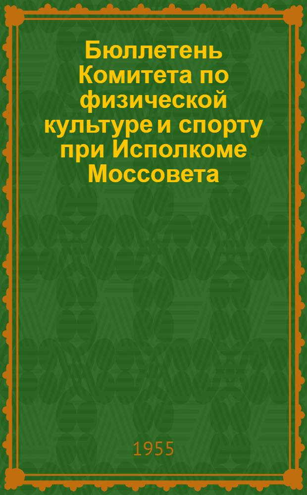 Бюллетень Комитета по физической культуре и спорту при Исполкоме Моссовета : № 1-. № 6 : 24 июня 1955 года