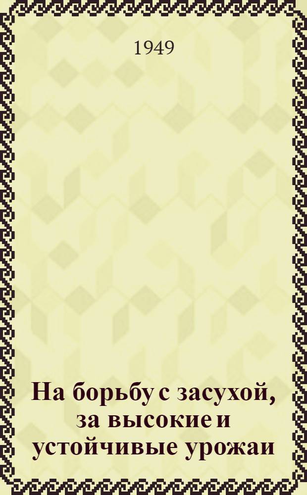 На борьбу с засухой, за высокие и устойчивые урожаи : Вып. 1-. Вып. 3 : Строительство прудов и водоемов и развитие орошения