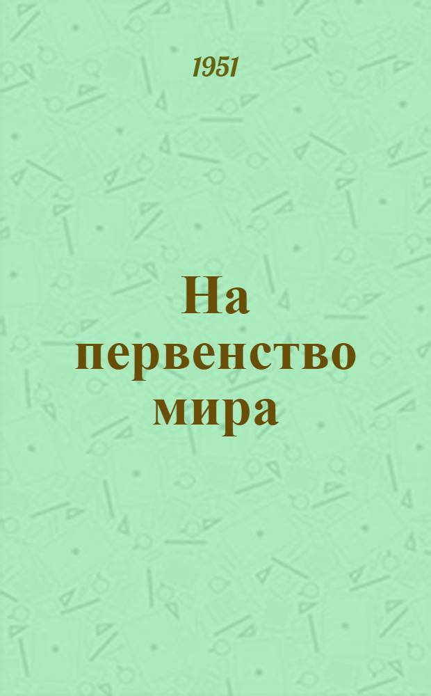 На первенство мира : Матч М. Ботвинник - Д. Бронштейн Бюллетень Ком. по делам физкультуры и спорта при Сов. министров СССР. № 15 : 10 мая 1951 года