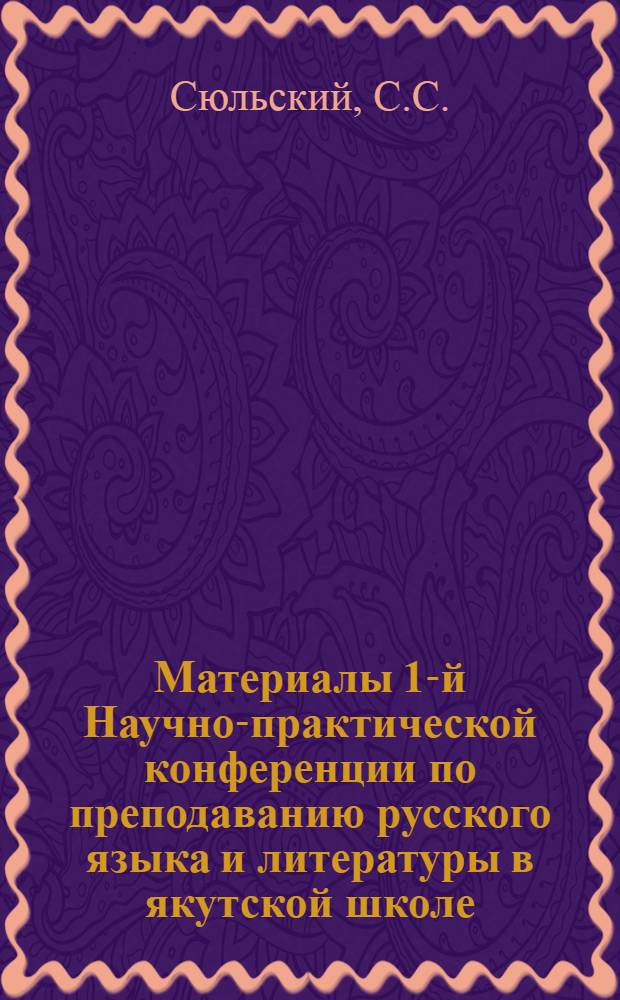 Материалы 1-й Научно-практической конференции по преподаванию русского языка и литературы в якутской школе. Брош. 1 : Значение и место русского языка в якутской школе. Итоги Научно-практической конференции