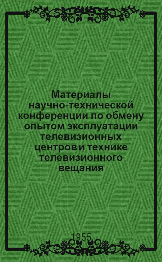 Материалы научно-технической конференции по обмену опытом эксплуатации телевизионных центров и технике телевизионного вещания : Вып. 1