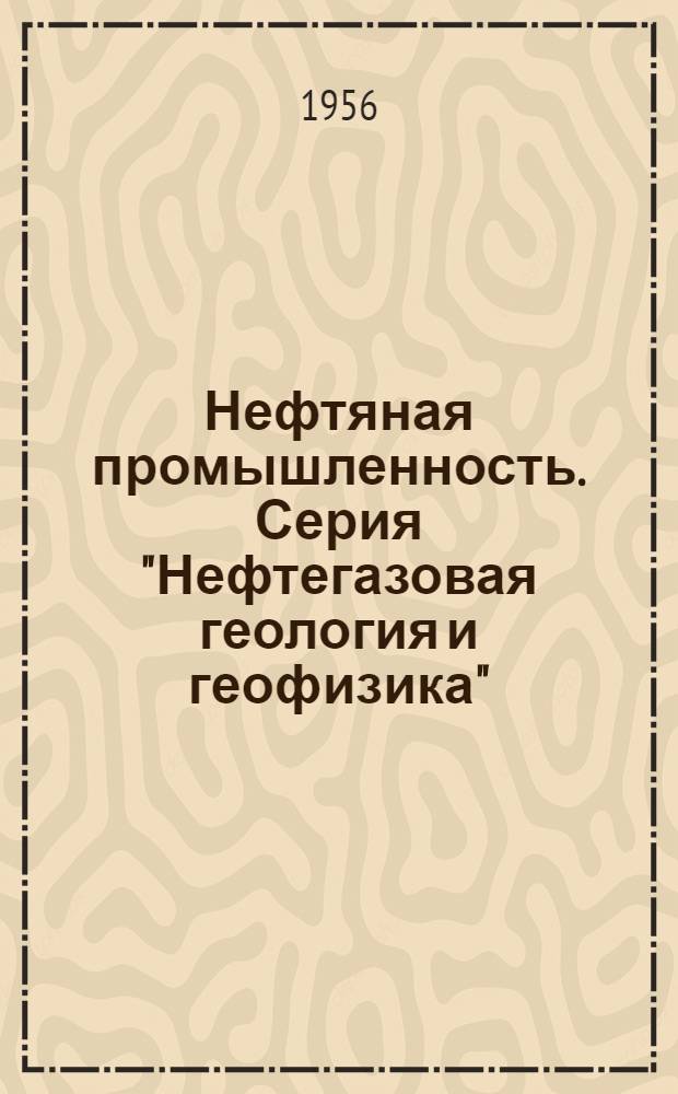 Нефтяная промышленность. Серия "Нефтегазовая геология и геофизика" : Реф. науч.-техн. сб