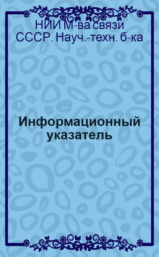Информационный указатель : Роспись статей из иностр. журн., полученных Науч.-техн. б-кой Ин-та