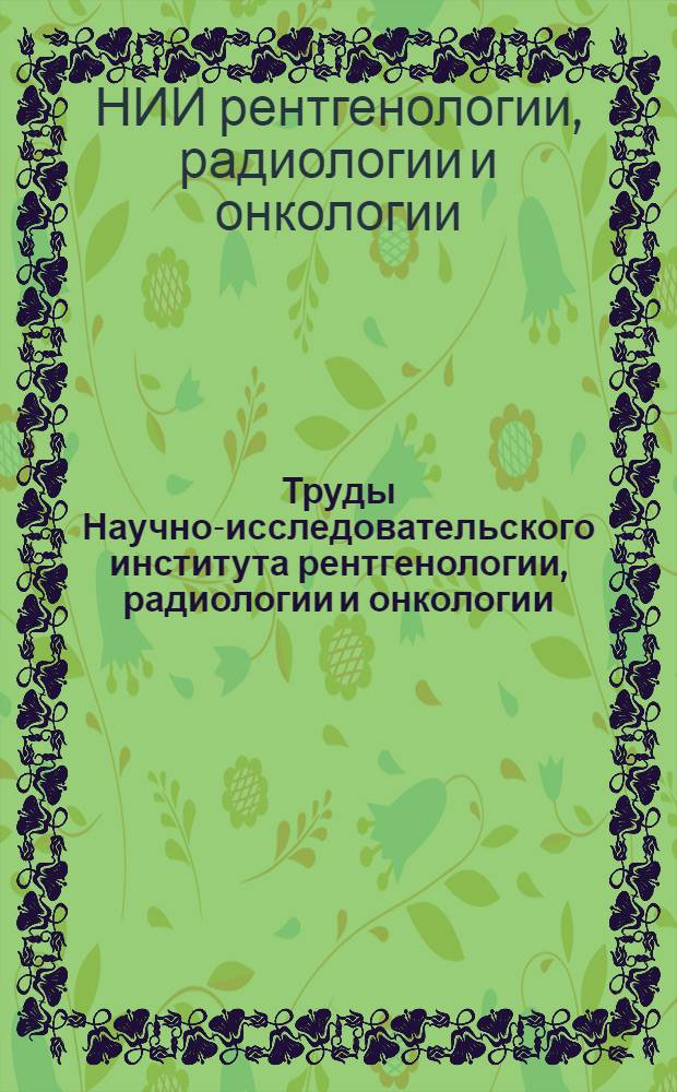 Труды Научно-исследовательского института рентгенологии, радиологии и онкологии