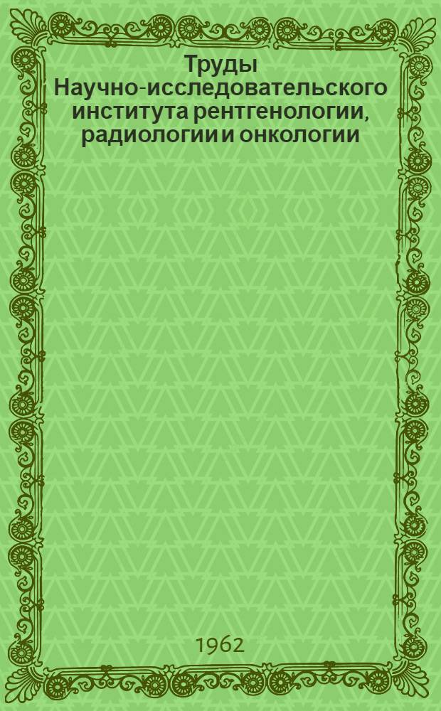 Труды Научно-исследовательского института рентгенологии, радиологии и онкологии. [Т. 5]