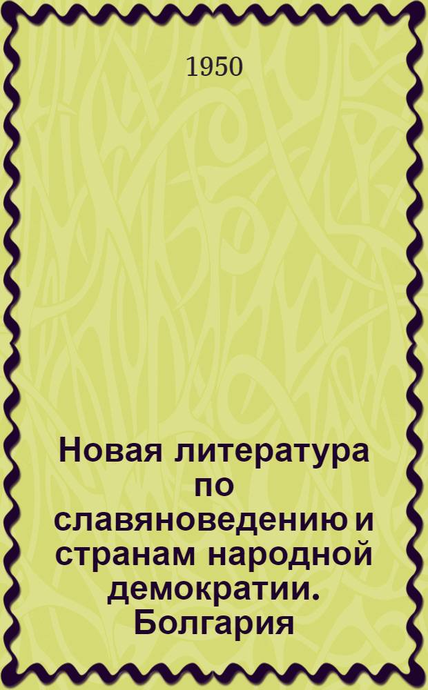 Новая литература по славяноведению и странам народной демократии. Болгария : Из поступлений в Б-ку..