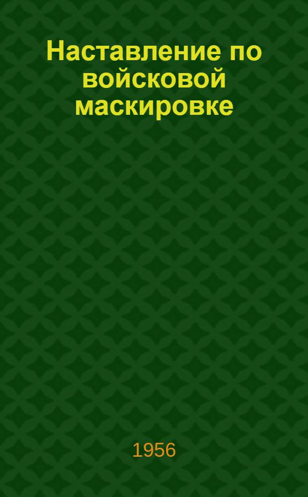 Наставление по войсковой маскировке : Ч. 2. Ч. 2 : Техника маскировки и маскировка войсковых объектов