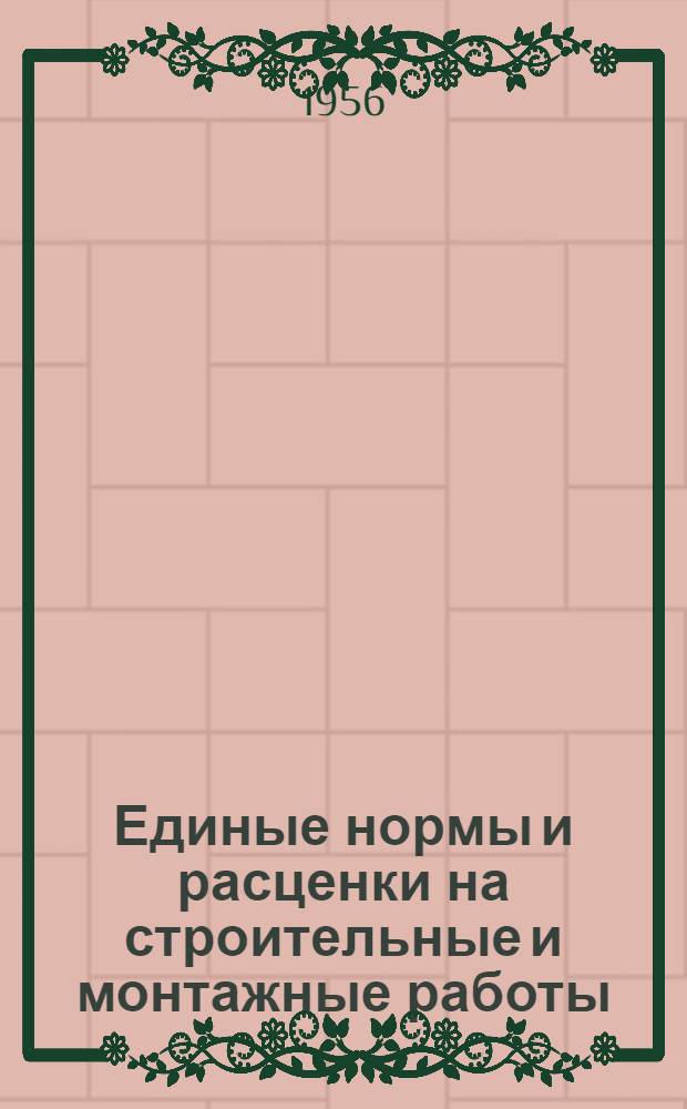 Единые нормы и расценки на строительные и монтажные работы : [Для строек второй группы] Для обязательного применения с 1 января 1956 г. Отд. 1-. Отд. 12 : Деревянные конструкции зданий и промышленных сооружений ; Отд. 39. Изготовление деревянных конструкций и деталей