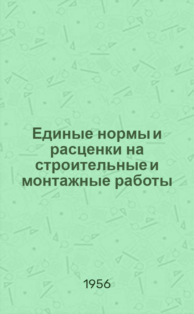 Единые нормы и расценки на строительные и монтажные работы : [Для строек второй группы] Для обязательного применения с 1 янв. 1956 г. Отд. 1-. Отд. 8 : Каменные конструкции зданий и промышленных сооружений и жилищные печи