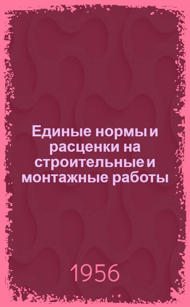 Единые нормы и расценки на строительные и монтажные работы : [Для строек второй группы] Для обязательного применения с 1 янв. 1956 г. Отд. 1-. Отд. 13 : Полы