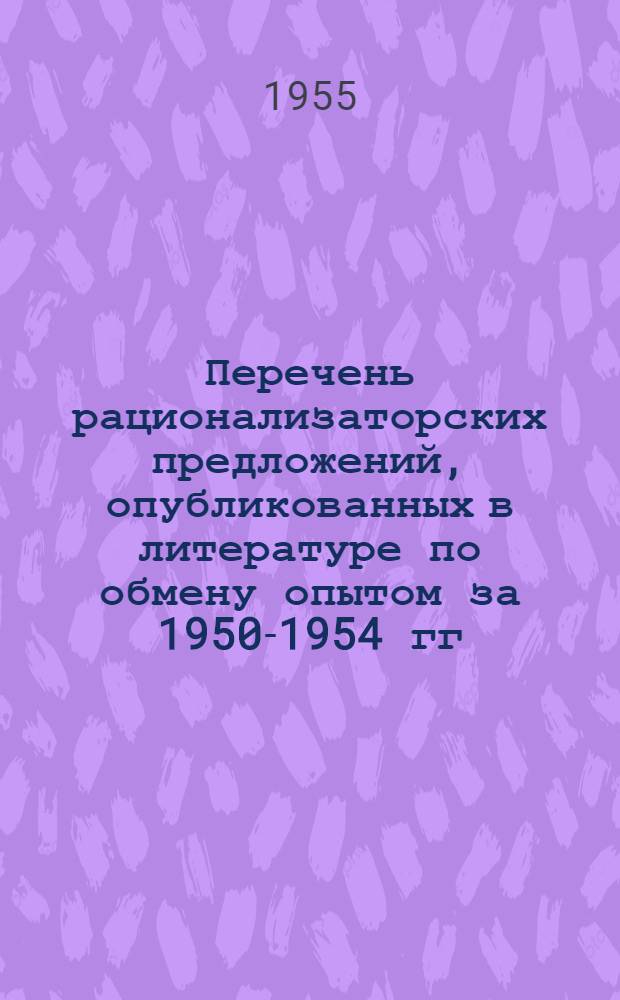 Перечень рационализаторских предложений, опубликованных в литературе по обмену опытом за 1950-1954 гг. [4] : Швейная промышленность, механика и энергетика