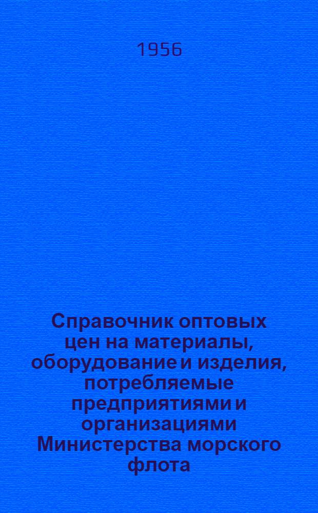 Справочник оптовых цен на материалы, оборудование и изделия, потребляемые предприятиями и организациями Министерства морского флота : Т. 1-. Т. 1 : Черные и цветные металлы