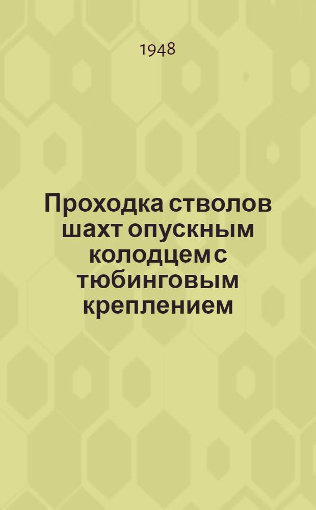 Проходка стволов шахт опускным колодцем с тюбинговым креплением : Ч. 1-