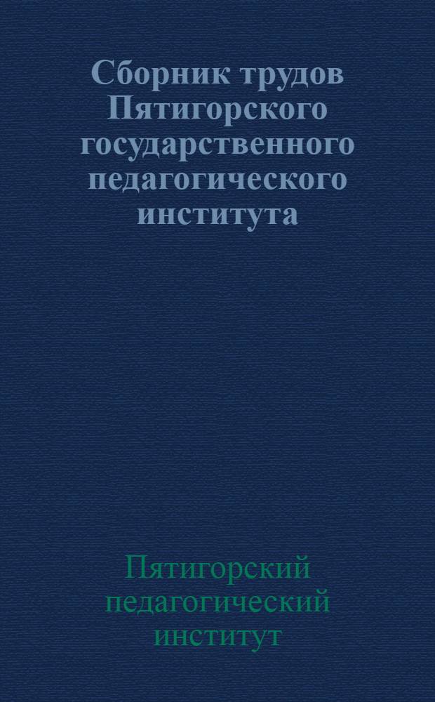 Сборник трудов Пятигорского государственного педагогического института : Вып. 1-